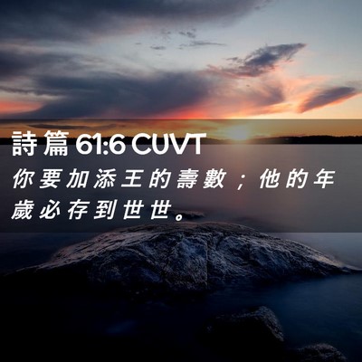Picture 02 - 詩 篇 61:6 CUVT - 你 要 加 添 王 的 壽 數 ； 他 的 年 - Bible Verse Picture