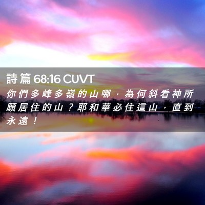 Picture 02 - 詩 篇 68:16 CUVT - 你 們 多 峰 多 嶺 的 山 哪 ， 為 何 - Bible Verse Picture