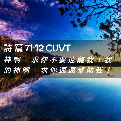Picture 02 - 詩 篇 71:12 CUVT - 神 啊 ， 求 你 不 要 遠 離 我 ！ 我 - Bible Verse Picture