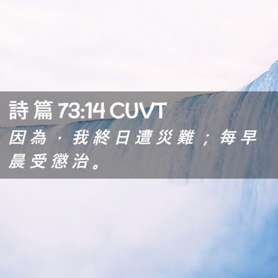 Picture 02 - 詩 篇 73:14 CUVT - 因 為 ， 我 終 日 遭 災 難 ； 每 早 - Bible Verse Picture
