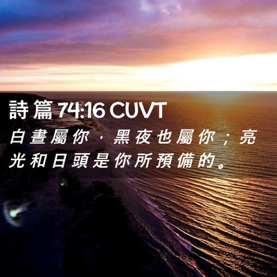 Picture 02 - 詩 篇 74:16 CUVT - 白 晝 屬 你 ， 黑 夜 也 屬 你 ； 亮 - Bible Verse Picture