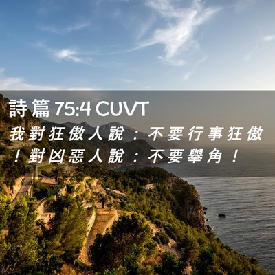 Picture 02 - 詩 篇 75:4 CUVT - 我 對 狂 傲 人 說 ： 不 要 行 事 狂 - Bible Verse Picture