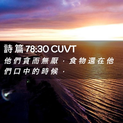 Picture 02 - 詩 篇 78:30 CUVT - 他 們 貪 而 無 厭 ， 食 物 還 在 他 - Bible Verse Picture