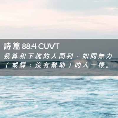 Picture 02 - 詩 篇 88:4 CUVT - 我 算 和 下 坑 的 人 同 列 ， 如 同 - Bible Verse Picture