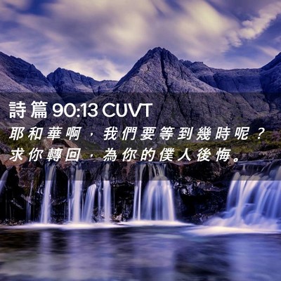 Picture 02 - 詩 篇 90:13 CUVT - 耶 和 華 啊 ， 我 們 要 等 到 幾 時 - Bible Verse Picture