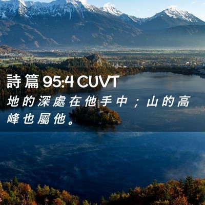 Picture 02 - 詩 篇 95:4 CUVT - 地 的 深 處 在 他 手 中 ； 山 的 高 - Bible Verse Picture