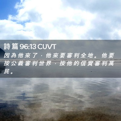Picture 02 - 詩 篇 96:13 CUVT - 因 為 他 來 了 ， 他 來 要 審 判 全 - Bible Verse Picture