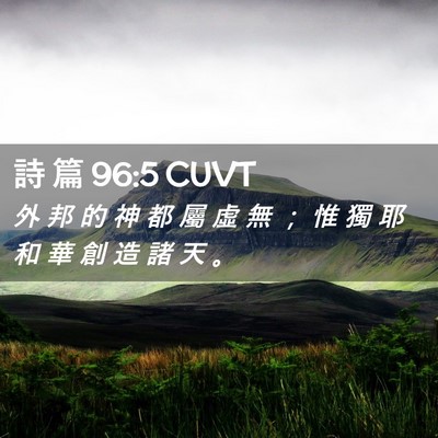Picture 02 - 詩 篇 96:5 CUVT - 外 邦 的 神 都 屬 虛 無 ； 惟 獨 耶 - Bible Verse Picture
