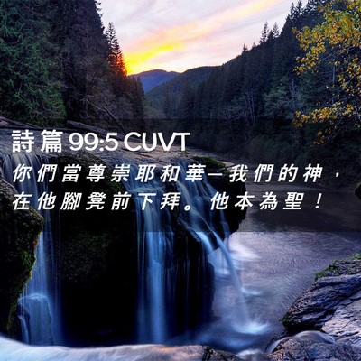 Picture 02 - 詩 篇 99:5 CUVT - 你 們 當 尊 崇 耶 和 華 ─ 我 們 的 - Bible Verse Picture