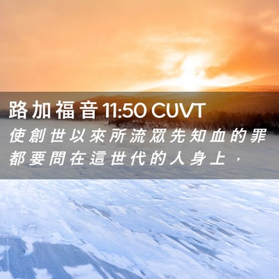Picture 02 - 路 加 福 音 11:50 CUVT - 使 創 世 以 來 所 流 眾 先 知 血 的 - Bible Verse Picture