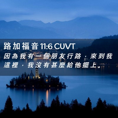 Picture 02 - 路 加 福 音 11:6 CUVT - 因 為 我 有 一 個 朋 友 行 路 ， 來 - Bible Verse Picture