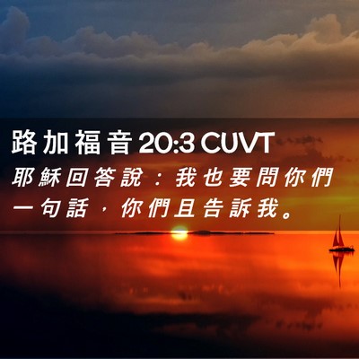 Picture 02 - 路 加 福 音 20:3 CUVT - 耶 穌 回 答 說 ： 我 也 要 問 你 們 - Bible Verse Picture