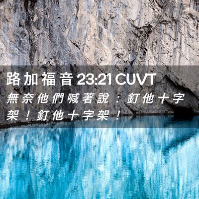 Picture 02 - 路 加 福 音 23:21 CUVT - 無 奈 他 們 喊 著 說 ： 釘 他 十 字 - Bible Verse Picture