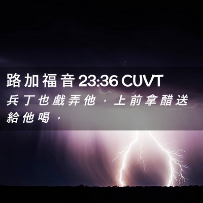 Picture 02 - 路 加 福 音 23:36 CUVT - 兵 丁 也 戲 弄 他 ， 上 前 拿 醋 送 - Bible Verse Picture