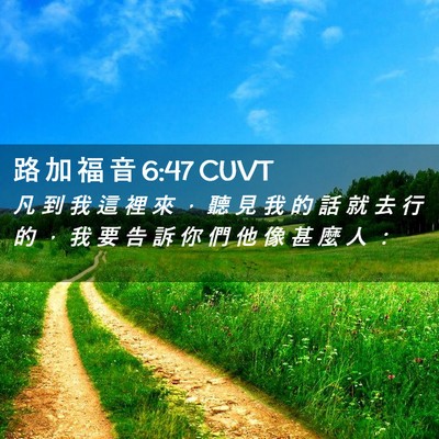 Picture 02 - 路 加 福 音 6:47 CUVT - 凡 到 我 這 裡 來 ， 聽 見 我 的 話 - Bible Verse Picture