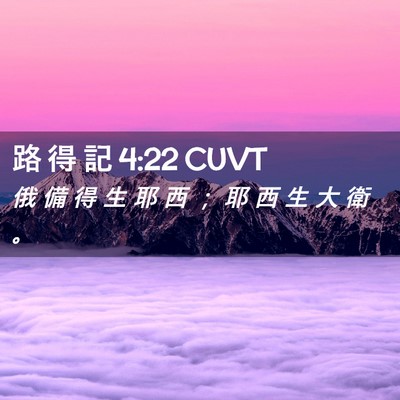 Picture 02 - 路 得 記 4:22 CUVT - 俄 備 得 生 耶 西 ； 耶 西 生 大 衛 - Bible Verse Picture