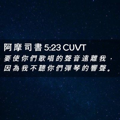 Picture 02 - 阿 摩 司 書 5:23 CUVT - 要 使 你 們 歌 唱 的 聲 音 遠 離 我 - Bible Verse Picture