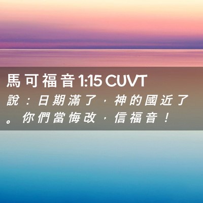 Picture 02 - 馬 可 福 音 1:15 CUVT - 說 ： 日 期 滿 了 ， 神 的 國 近 了 - Bible Verse Picture