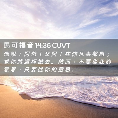 Picture 02 - 馬 可 福 音 14:36 CUVT - 他 說 ： 阿 爸 ！ 父 阿 ！ 在 你 凡 - Bible Verse Picture