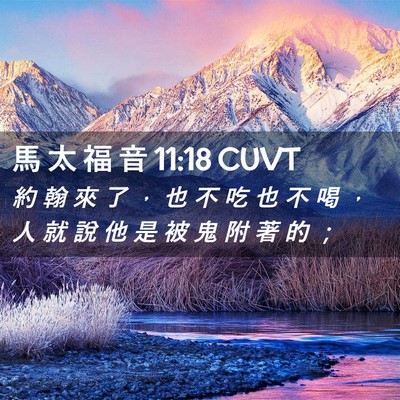 Picture 02 - 馬 太 福 音 11:18 CUVT - 約 翰 來 了 ， 也 不 吃 也 不 喝 ， - Bible Verse Picture