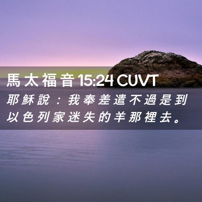 Picture 02 - 馬 太 福 音 15:24 CUVT - 耶 穌 說 ： 我 奉 差 遣 不 過 是 到 - Bible Verse Picture