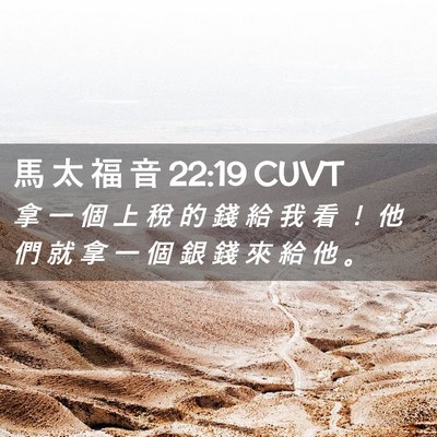 Picture 02 - 馬 太 福 音 22:19 CUVT - 拿 一 個 上 稅 的 錢 給 我 看 ！ 他 - Bible Verse Picture
