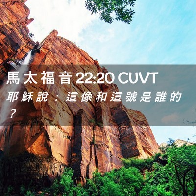 Picture 02 - 馬 太 福 音 22:20 CUVT - 耶 穌 說 ： 這 像 和 這 號 是 誰 的 - Bible Verse Picture