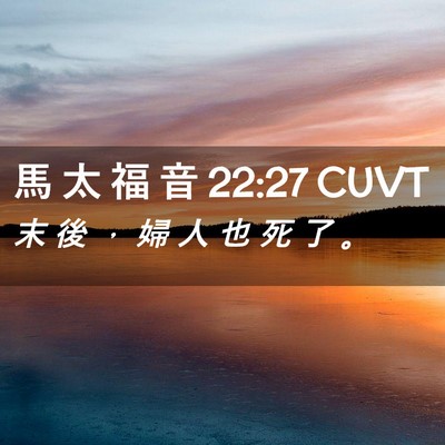 Picture 02 - 馬 太 福 音 22:27 CUVT - 末 後 ， 婦 人 也 死 了 - Bible Verse Picture