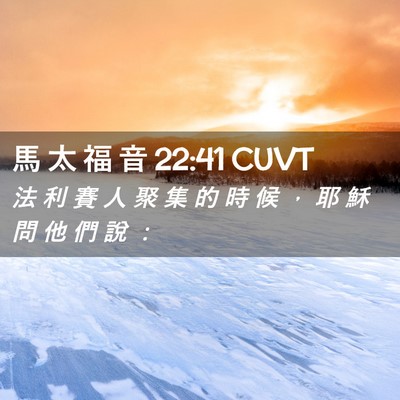 Picture 02 - 馬 太 福 音 22:41 CUVT - 法 利 賽 人 聚 集 的 時 候 ， 耶 穌 - Bible Verse Picture