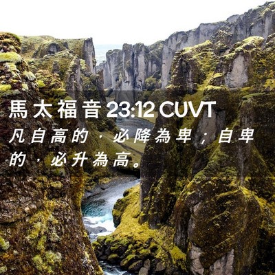 Picture 02 - 馬 太 福 音 23:12 CUVT - 凡 自 高 的 ， 必 降 為 卑 ； 自 卑 - Bible Verse Picture