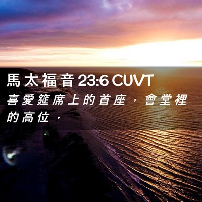 Picture 02 - 馬 太 福 音 23:6 CUVT - 喜 愛 筵 席 上 的 首 座 ， 會 堂 裡 - Bible Verse Picture