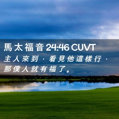 Picture 02 - 馬 太 福 音 24:46 CUVT - 主 人 來 到 ， 看 見 他 這 樣 行 ， - Bible Verse Picture