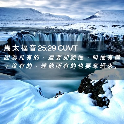 Picture 02 - 馬 太 福 音 25:29 CUVT - 因 為 凡 有 的 ， 還 要 加 給 他 ， - Bible Verse Picture