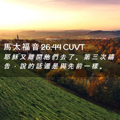Picture 02 - 馬 太 福 音 26:44 CUVT - 耶 穌 又 離 開 他 們 去 了 。 第 三 - Bible Verse Picture