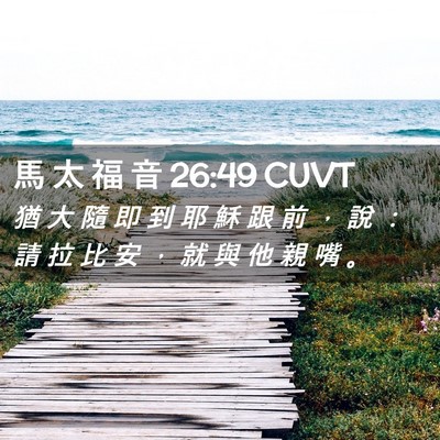 Picture 02 - 馬 太 福 音 26:49 CUVT - 猶 大 隨 即 到 耶 穌 跟 前 ， 說 ： - Bible Verse Picture