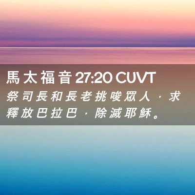 Picture 02 - 馬 太 福 音 27:20 CUVT - 祭 司 長 和 長 老 挑 唆 眾 人 ， 求 - Bible Verse Picture