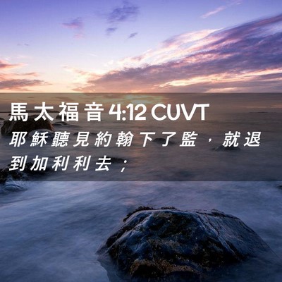 Picture 02 - 馬 太 福 音 4:12 CUVT - 耶 穌 聽 見 約 翰 下 了 監 ， 就 退 - Bible Verse Picture