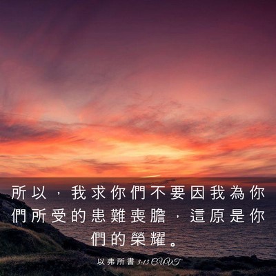Picture 03 - 以 弗 所 書 3:13 CUVT - 所 以 ， 我 求 你 們 不 要 因 我 為 - Bible Verse Picture