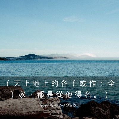 Picture 03 - 以 弗 所 書 3:15 CUVT - （ 天 上 地 上 的 各 （ 或 作 ： 全 - Bible Verse Picture