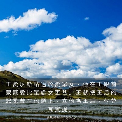 Picture 03 - 以 斯 帖 記 2:17 CUVT - 王 愛 以 斯 帖 過 於 愛 眾 女 ， 他 - Bible Verse Picture