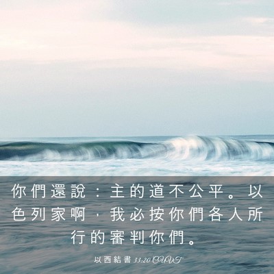 Picture 03 - 以 西 結 書 33:20 CUVT - 你 們 還 說 ： 主 的 道 不 公 平 。 - Bible Verse Picture