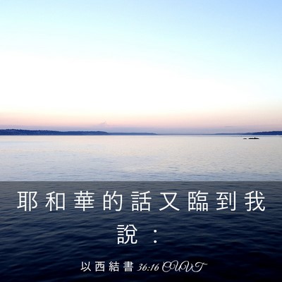 Picture 03 - 以 西 結 書 36:16 CUVT - 耶 和 華 的 話 又 臨 到 我 說 - Bible Verse Picture