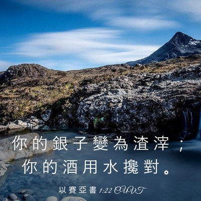 Picture 03 - 以 賽 亞 書 1:22 CUVT - 你 的 銀 子 變 為 渣 滓 ； 你 的 酒 - Bible Verse Picture