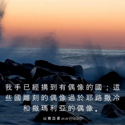 Picture 03 - 以 賽 亞 書 10:10 CUVT - 我 手 已 經 搆 到 有 偶 像 的 國 ； - Bible Verse Picture
