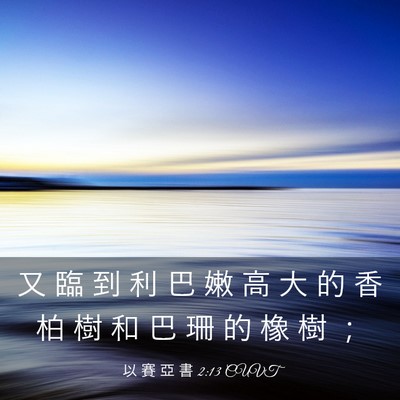 Picture 03 - 以 賽 亞 書 2:13 CUVT - 又 臨 到 利 巴 嫩 高 大 的 香 柏 樹 - Bible Verse Picture