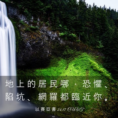 Picture 03 - 以 賽 亞 書 24:17 CUVT - 地 上 的 居 民 哪 ， 恐 懼 、 陷 坑 - Bible Verse Picture