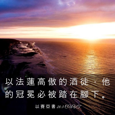 Picture 03 - 以 賽 亞 書 28:3 CUVT - 以 法 蓮 高 傲 的 酒 徒 ， 他 的 冠 - Bible Verse Picture