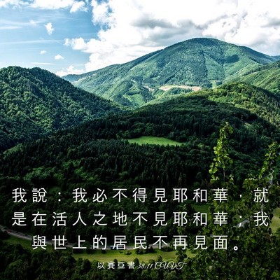 Picture 03 - 以 賽 亞 書 38:11 CUVT - 我 說 ： 我 必 不 得 見 耶 和 華 ， - Bible Verse Picture