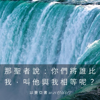 Picture 03 - 以 賽 亞 書 40:25 CUVT - 那 聖 者 說 ： 你 們 將 誰 比 我 ， - Bible Verse Picture