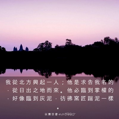 Picture 03 - 以 賽 亞 書 41:25 CUVT - 我 從 北 方 興 起 一 人 ； 他 是 求 - Bible Verse Picture